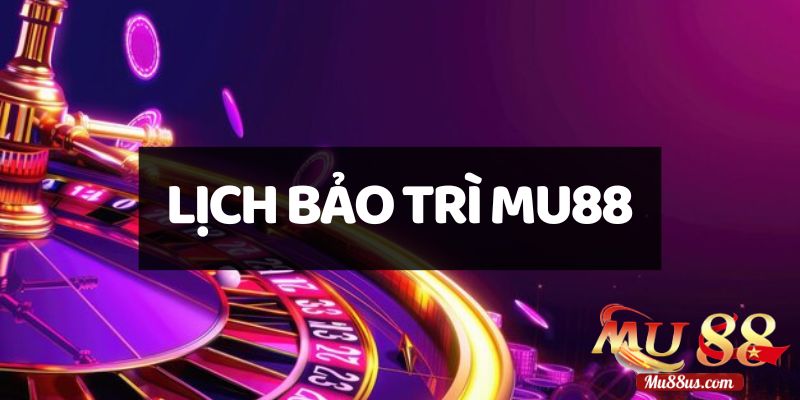 Lưu Lại Lịch Bảo Trì Mu88 Cố Định