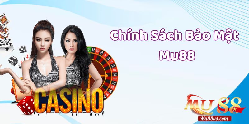 Chính Sách Bảo Mật Toàn Diện Tại Nhà Cái Mu88