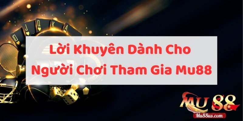 Lời Khuyên Dành Cho Người Chơi Tham Gia Mu88