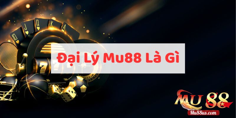 Chương Trình Đại Lý Mu88 Là Gì