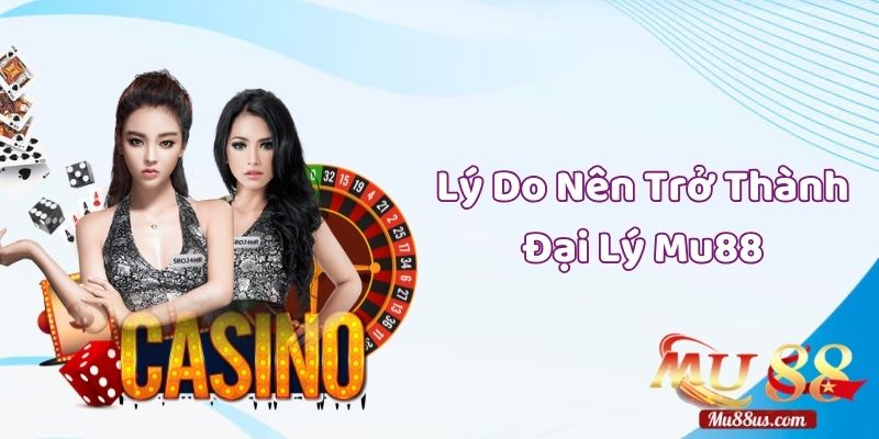 5 Lý Do Nên Trở Thành Đại Lý Mu88.com