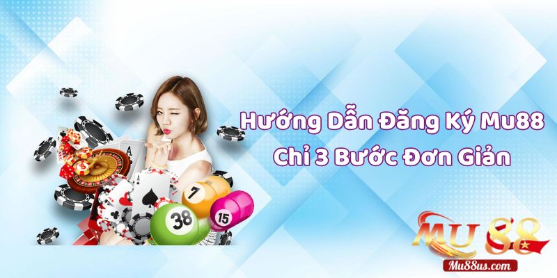 Hướng Dẫn Đăng Ký Mu88 Chỉ 3 Bước Đơn Giản