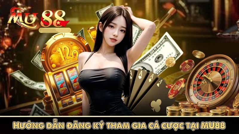 huong-dan-dang-ky-tham-gia-ca-cuoc-tai-mu88