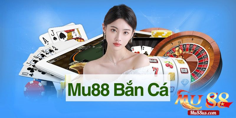 Trải nghiệm game bắn cá Mu88 đỉnh cao