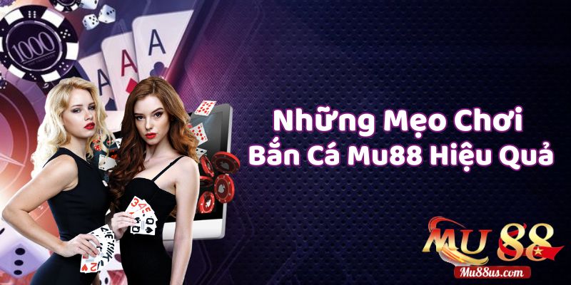 Những Mẹo Để Chơi Game Bắn Cá Mu88 Hiệu Quả Nhất