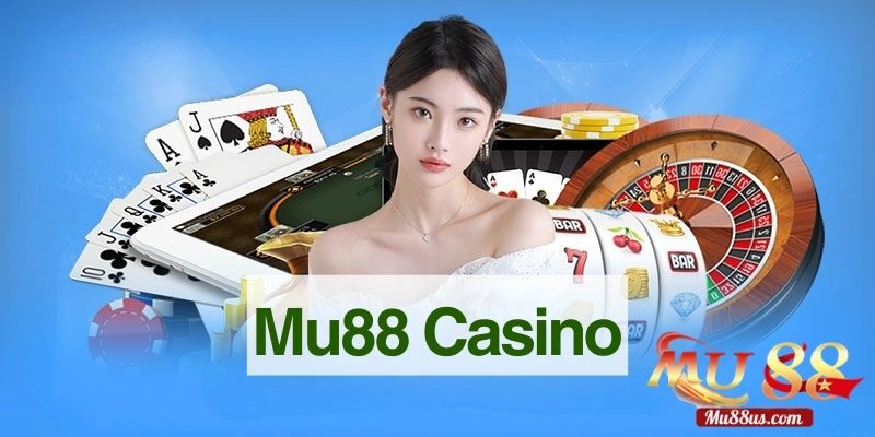 Mu88 Casino – Trải nghiệm Live Casino Trực Tuyến 24/7