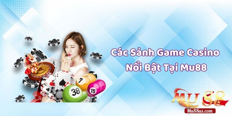 Khám Phá Các Sảnh Game Casino Nổi Bật Tại Mu88