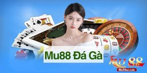 Hướng Dẫn Tham Gia, Cách Lựa Sảnh Đá Gà Mu88 Phù Hợp