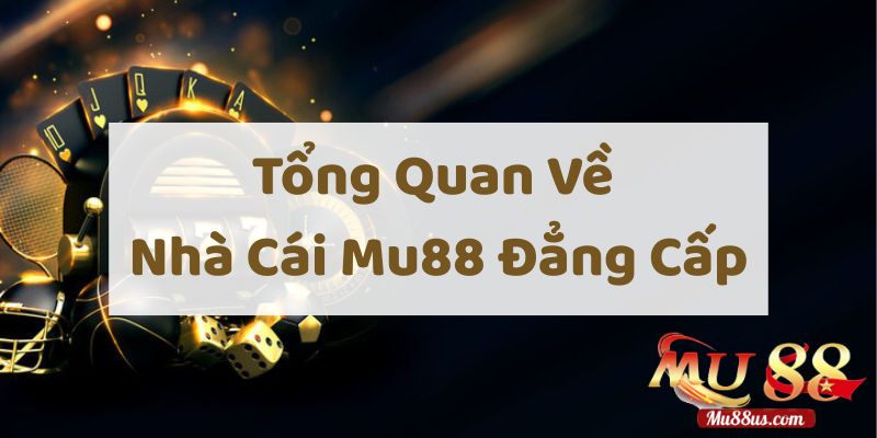 Tổng Quan Về Nhà Cái Mu88 Đẳng Cấp