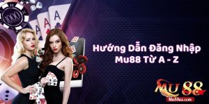 Hướng Dẫn Truy Cập Mu88 Đăng Nhập An Toàn