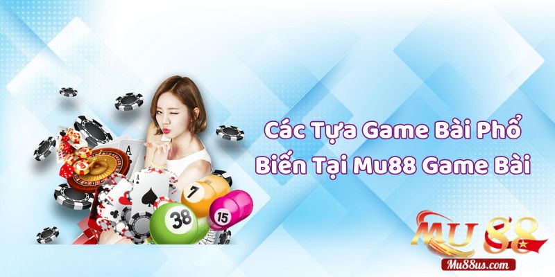 Các Tựa Game Bài Phổ Biến Tại Các Sảnh Mu88 Game Bài