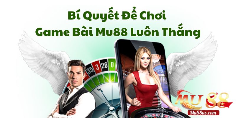 Bí Quyết Để Chơi Game Bài Mu88 Luôn Thắng