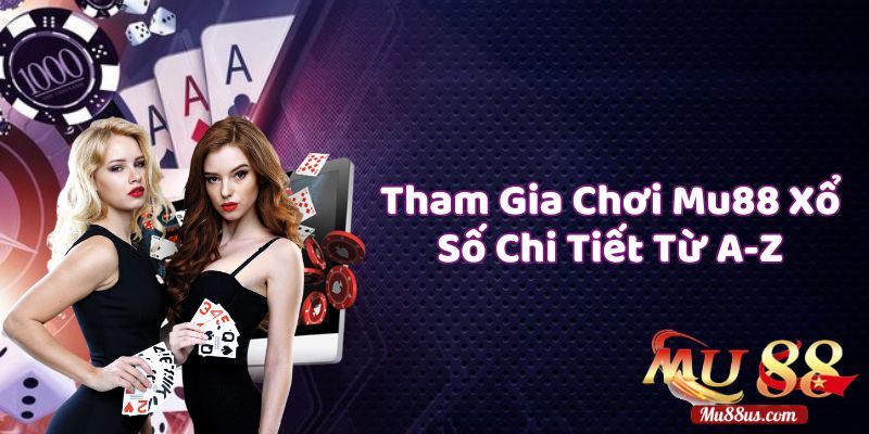 Hướng Dẫn Tham Gia Chơi Mu88 Xổ Số Chi Tiết Từ A-Z
