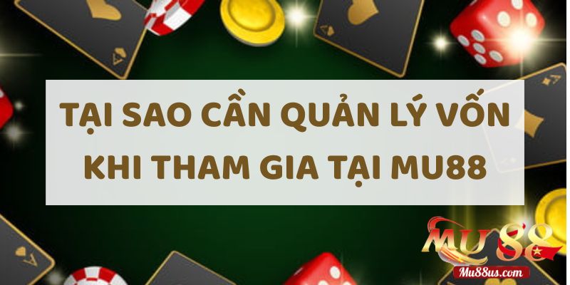 Tại Sao Cần Quản Lý Vốn Khi Chơi Cá Cược Tại Mu88