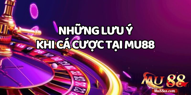 Những Lưu Ý Quan Trọng Khác Khi Tham Gia Nhà Cái Mu88