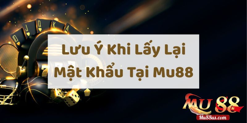 Lưu Ý Quan Trọng Khi Lấy Lại Mật Khẩu Tại Mu88