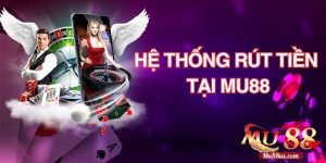 Tìm Hiểu Hệ Thống Rút Tiền Tại Nhà Cái Mu88