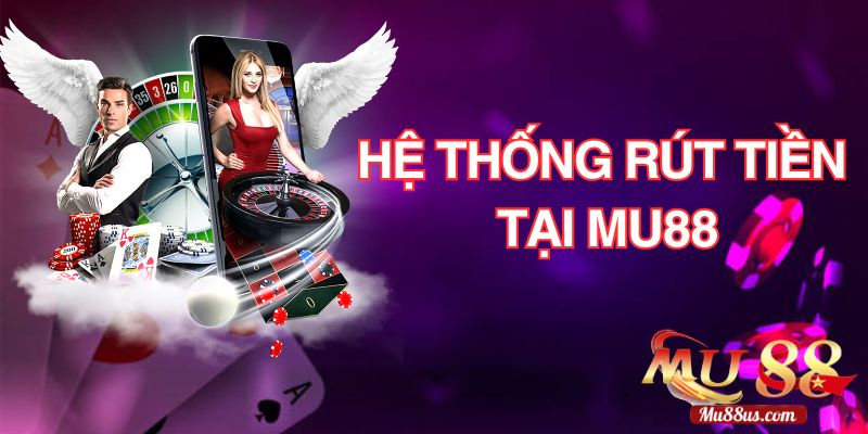 Tìm Hiểu Hệ Thống Rút Tiền Tại Nhà Cái Mu88