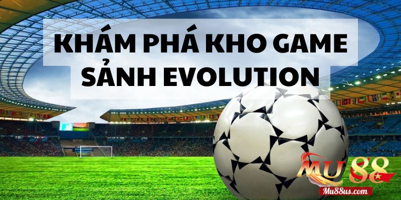 Những Tựa Game Hàng Đầu Tại Sảnh Evolution Gaming Của Mu88