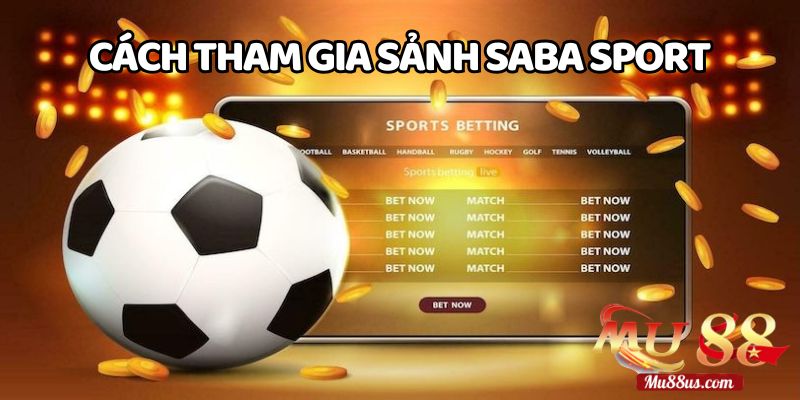 Các Bước Tham Gia Sảnh Saba Sport Tại Mu88 Casino