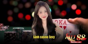 Sảnh Sexy Casino của Mu88 - Thiên đường cá cược đỉnh cao