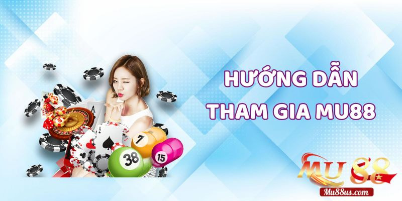 Hướng Dẫn Tham Gia Nhà Cái Mu88 (Mu88 com) Cho Người Mới
