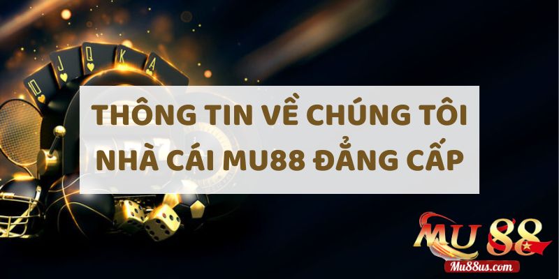 Thông Tin Cần Biết Về Chúng Tôi - Nhà Cái Mu88 Đẳng Cấp